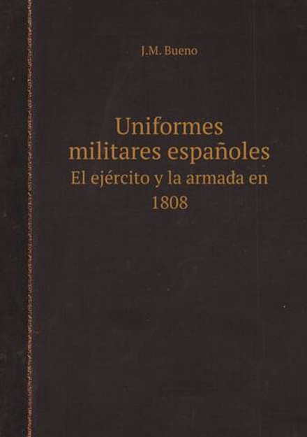 Uniformes militares españoles. El ejército y la armada en 1808 | J.M. Bueno