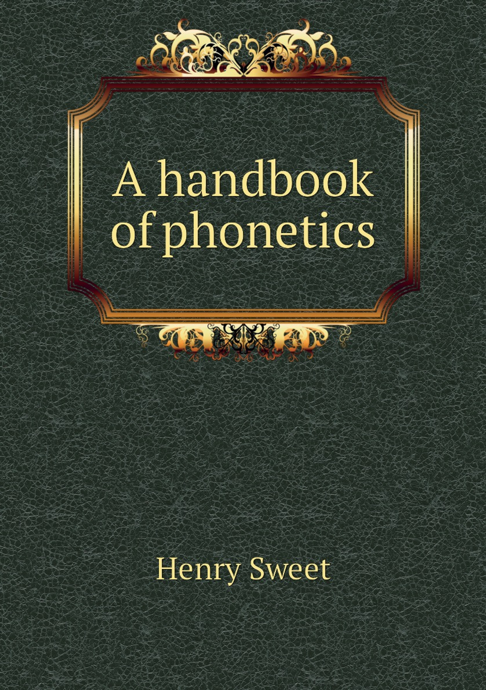 A handbook of phonetics | Henry Sweet