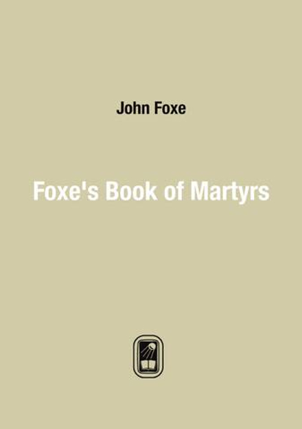 Foxe's Book of Martyrs | John Foxe