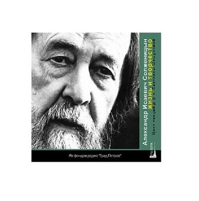 А.И.Солженицын. Жизнь и творчество. Беседы д.ф.н. С.В.Шешуновой. 2CD