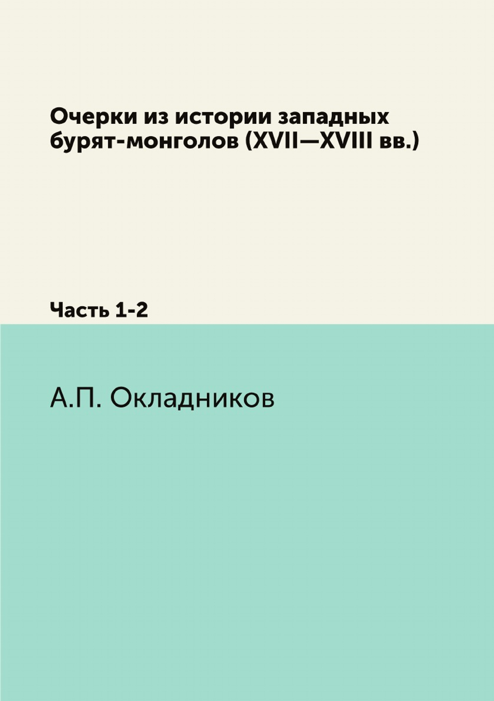 Очерки из истории западных бурят-монголов (XVII—XVIII вв.). Часть 1-2 | А.П. Окладников
