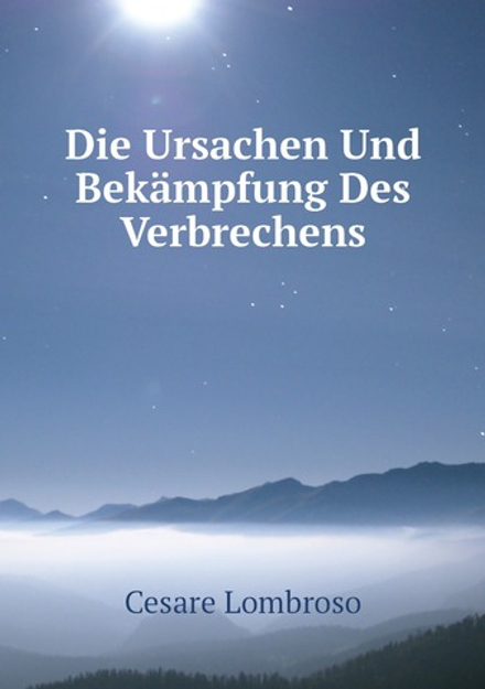 Die Ursachen Und Bekämpfung Des Verbrechens | Cesare Lombroso