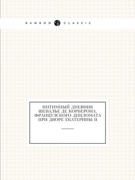 Интимный дневник шевалье де Корберона, французского дипломата при дворе Екатерины II | Нет автора