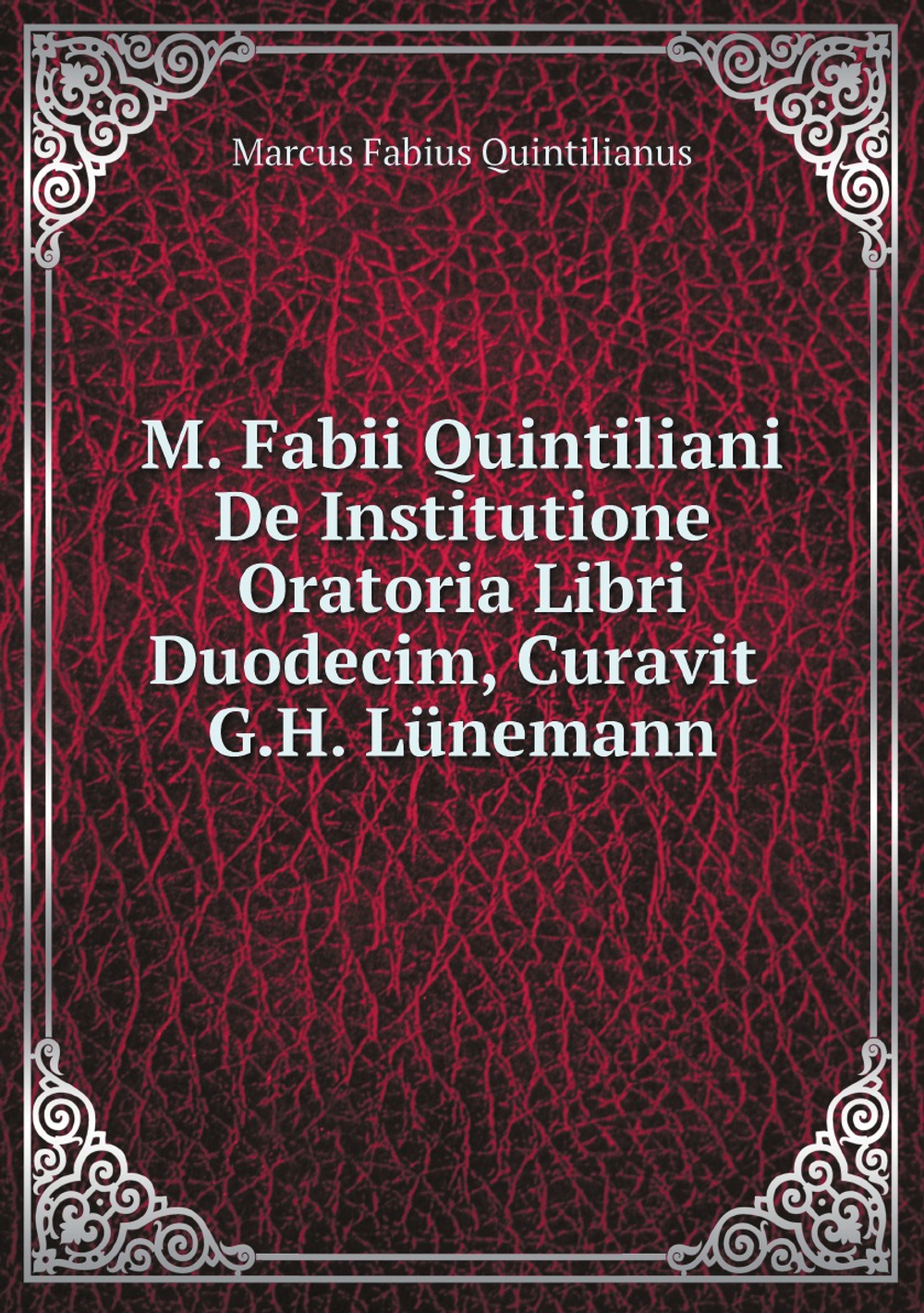 M. Fabii Quintiliani De Institutione Oratoria Libri Duodecim, Curavit G.H. Lünemann (German Edition) | Marcus Fabius Quintilianus