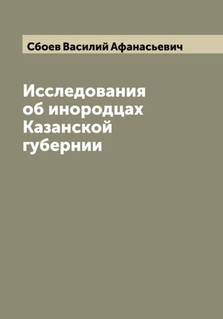 Исследования об инородцах Казанской губернии | Сбоев Василий Афанасьевич