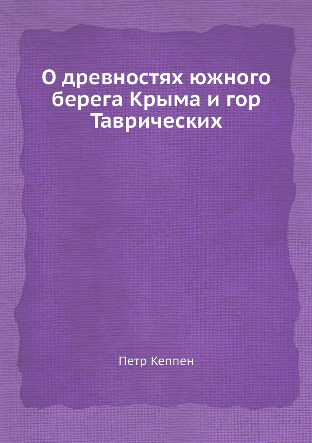 О древностях южного берега Крыма и гор Таврических | Петр Кеппен