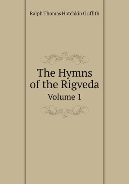 The Hymns of the Rigveda. Volume 1 | Ralph Thomas Hotchkin Griffith