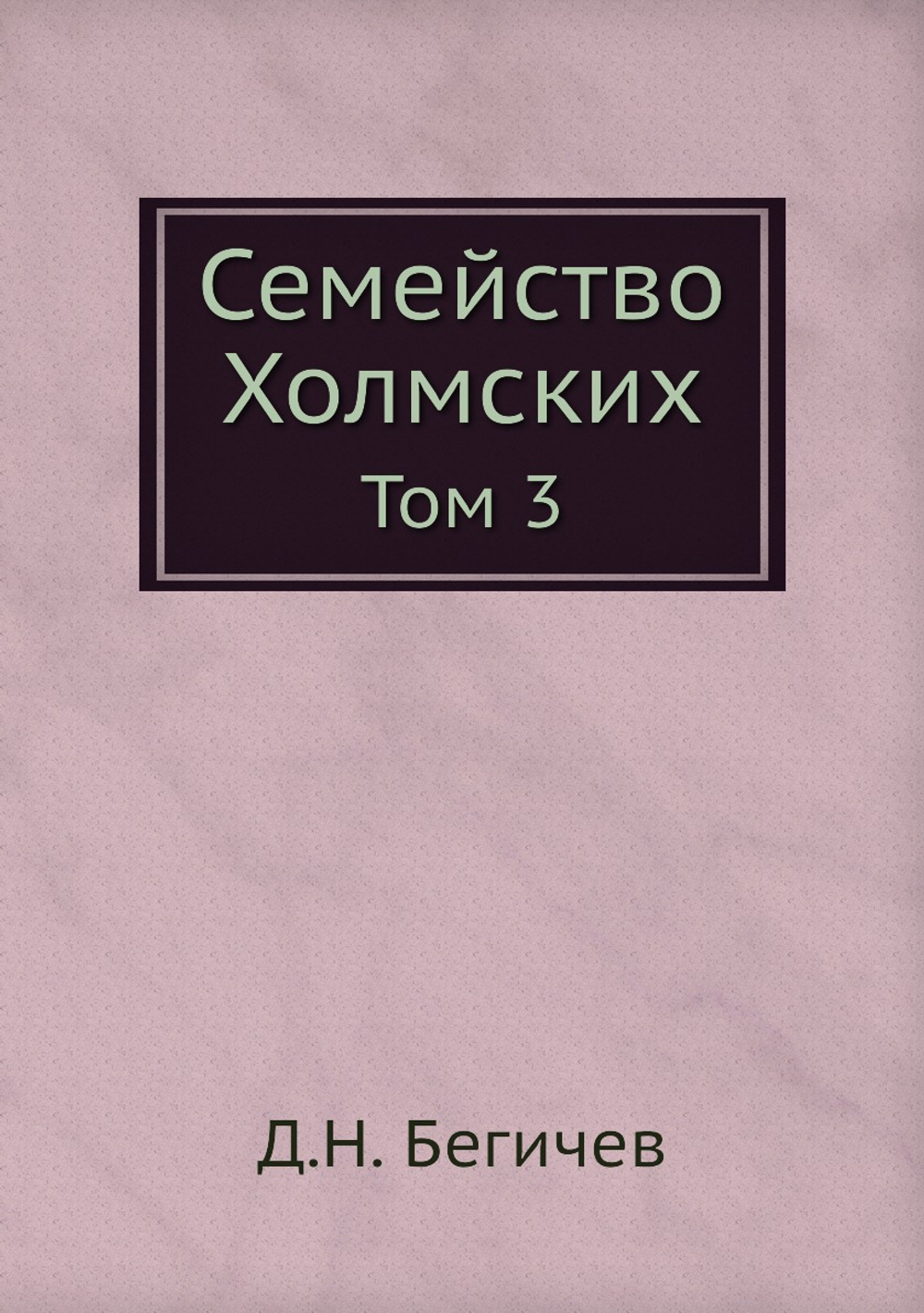 Семейство Холмских. Том 3 | Д.Н. Бегичев