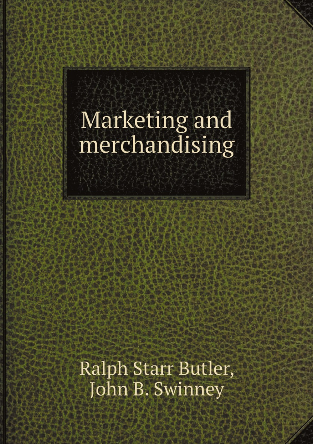 Marketing and merchandising | Ralph Starr Butler; John B. Swinney