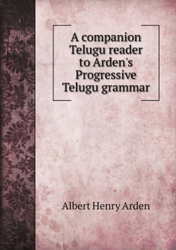 A companion Telugu reader to Arden's Progressive Telugu grammar | Albert Henry Arden
