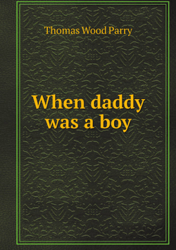 When daddy was a boy | Thomas Wood Parry