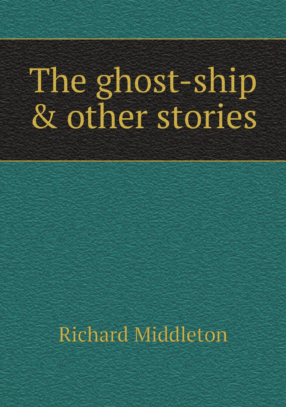 The ghost-ship & other stories | Richard Middleton