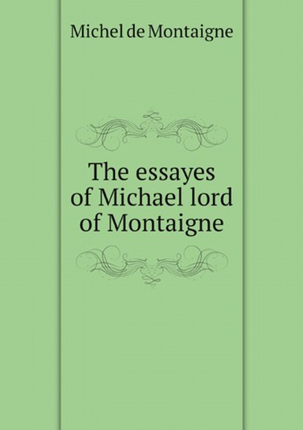 The essayes of Michael lord of Montaigne | Montaigne Michel de