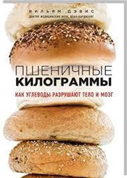 Пшеничные килограммы. Как углеводы разрушают тело и мозг