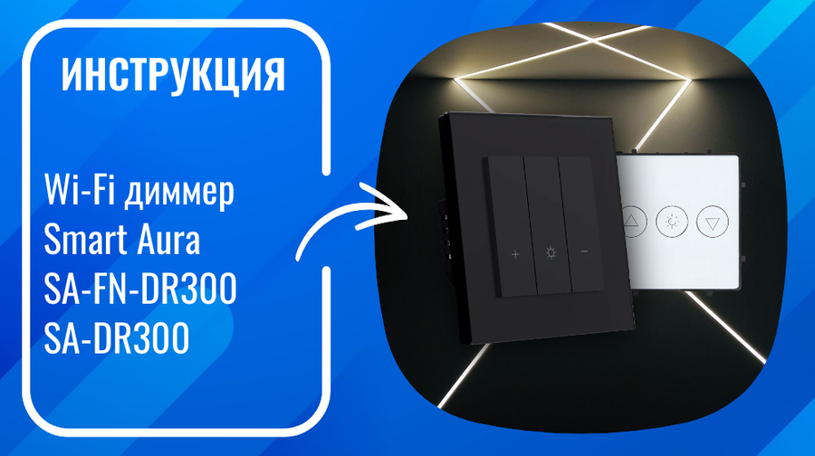 Инструкция по подключению и настройке умных WiFi диммеров Smart Aura SA-FN-DR300, SA-DR300