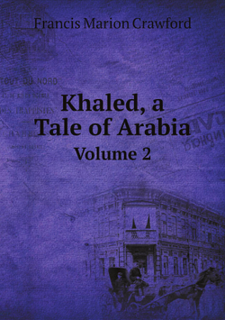 Khaled, a Tale of Arabia. Volume 2 | F. Marion Crawford