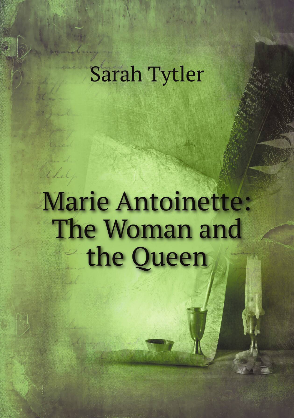 Marie Antoinette: The Woman and the Queen | Sarah Tytler