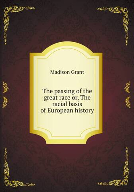 The passing of the great race or, The racial basis of European history | Madison Grant