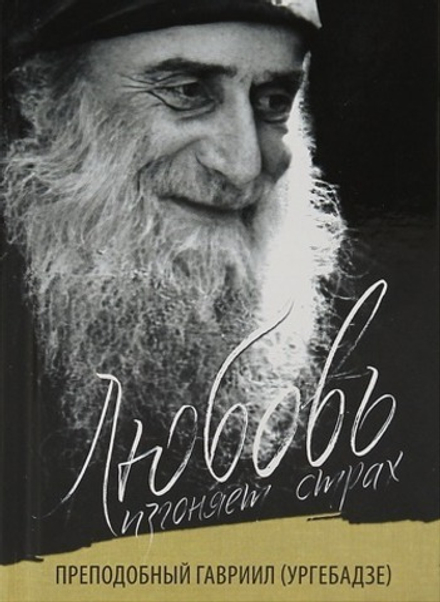 Любовь изгоняет страх: мяг., Преподобный Гавриил (Ургебадзе)  (Ника) (Девятова С., Макаревский Н. )
