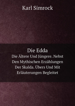 Die Edda. Die Ältere Und Jüngere. Nebst Den Mythischen Erzählungen Der Skalda. Übers Und Mit Erläuterungen Begleitet | Karl Simrock