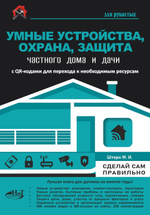 Книга: Штерн М. "УМНЫЕ УСТРОЙСТВА, ОХРАНА, ЗАЩИТА частного дома и дачи. С QR-кодами для перехода к необходимым ресурсам. Сделай сам правильно"