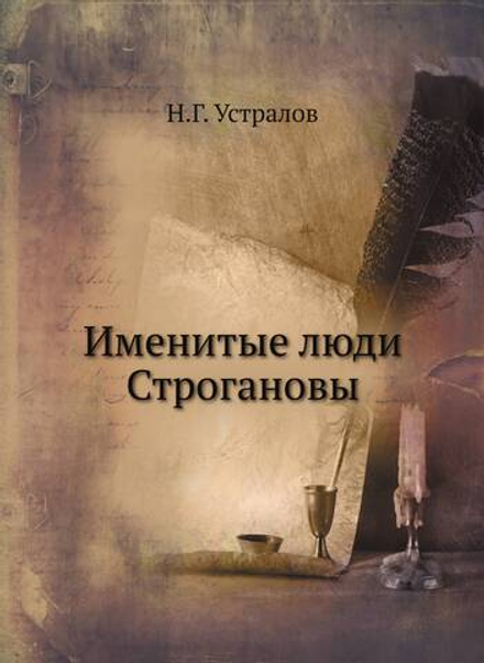 Именитые люди Строгановы | Н.Г. Устралов