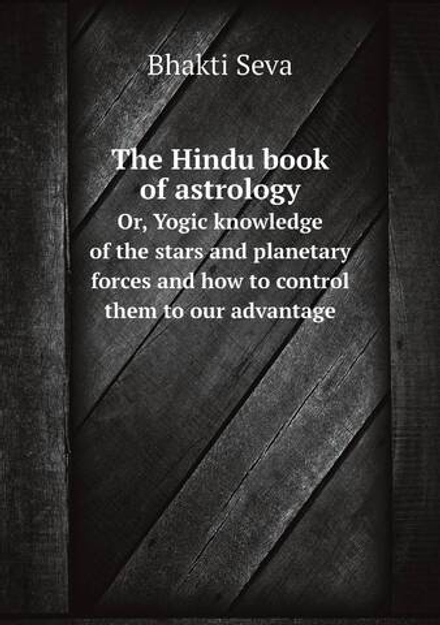 The Hindu book of astrology. Or, Yogic knowledge of the stars and planetary forces and how to control them to our advantage | Bhakti Seva