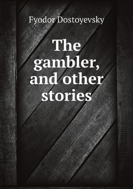 The gambler, and other stories | Фёдор Михайлович Достоевский