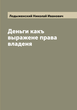 Деньги какъ выражене права владеня | Лодыженский Николай Иванович