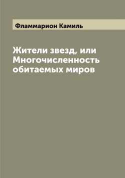 Жители звезд, или Многочисленность обитаемых миров | Фламмарион Камиль