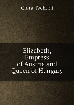 Elizabeth, Empress of Austria and Queen of Hungary | Clara Tschudi