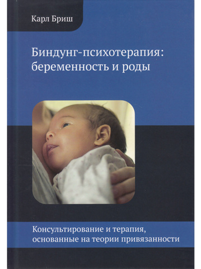 Биндунг-психотерапия: беременность и роды. Серия Консультирование и терапия, основанные на теории привязанности