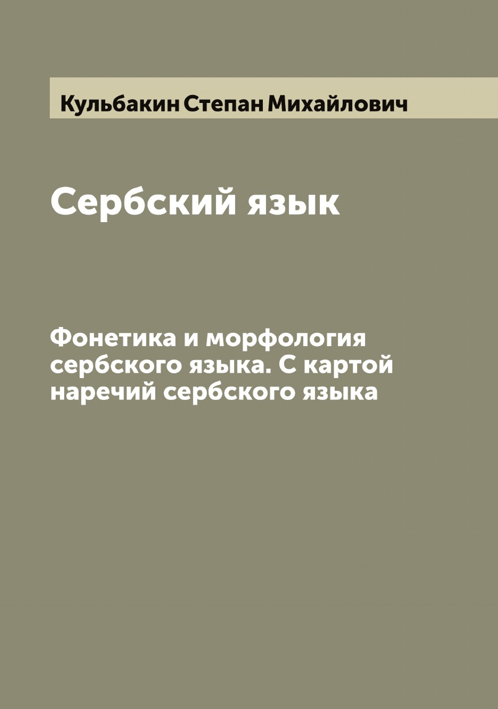 Сербский язык. Фонетика и морфология сербского языка. С картой наречий сербского языка | Кульбакин Степан Михайлович