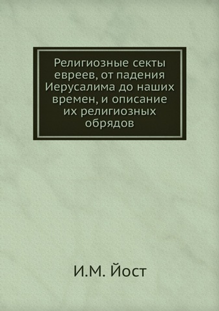 Религиозные секты евреев, от падения Иерусалима до наших времен, и описание их религиозных обрядов | И.М. Йост