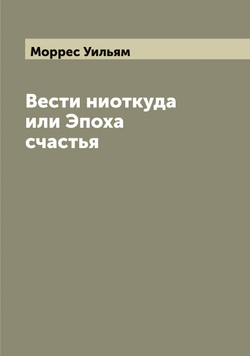 Вести ниоткуда или Эпоха счастья | Моррес Уильям