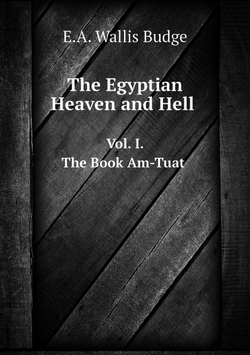 The Egyptian Heaven and Hell. Vol. I. The Book Am-Tuat | E.A. Wallis Budge