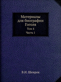 Материалы для биографии Гоголя. Том 4. Часть 1 | В.И. Шенрок