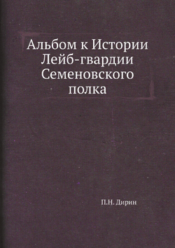 Альбом к Истории Лейб-гвардии Семеновского полка | П.Н. Дирин