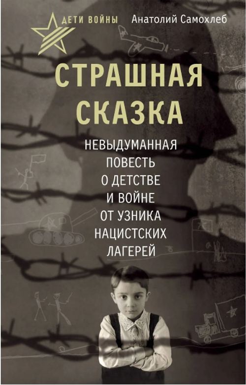 Дети войны. Страшная сказка. Невыдуманная повесть о детстве и войне от узника нацистских лагерей