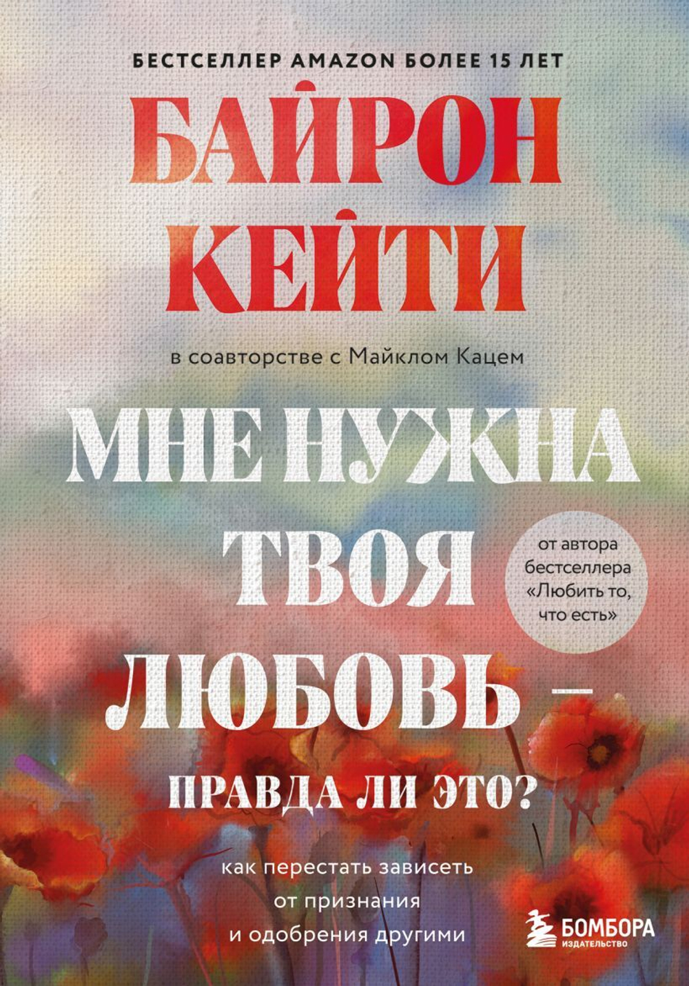 Мне нужна твоя любовь - правда ли это? Как перестать зависеть от признания и одобрения другими. Кейти Байрон