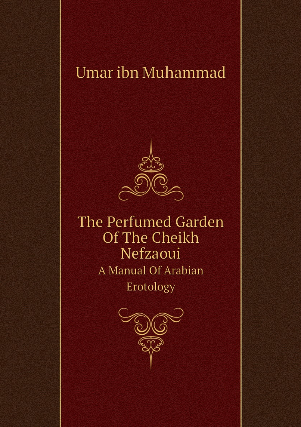 The Perfumed Garden Of The Cheikh Nefzaoui. A Manual Of Arabian Erotology | Umar ibn Muhammad