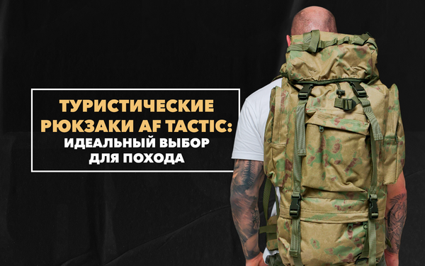 Туристические рюкзаки AF Tactic – идеальный выбор для похода