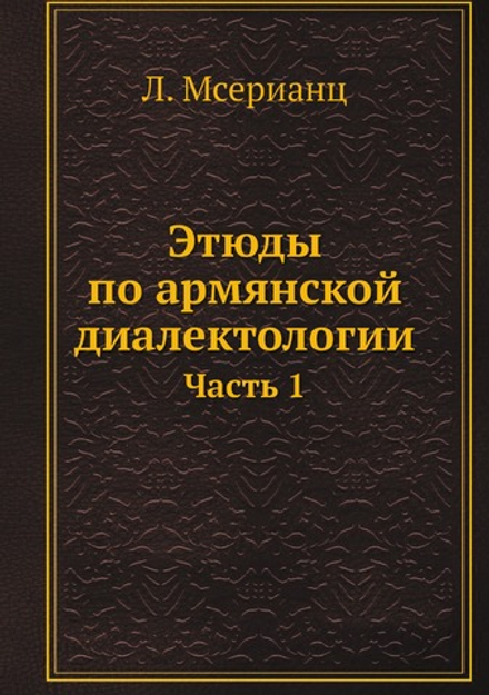 Этюды по армянской диалектологии. Часть 1 | Л. Мсерианц