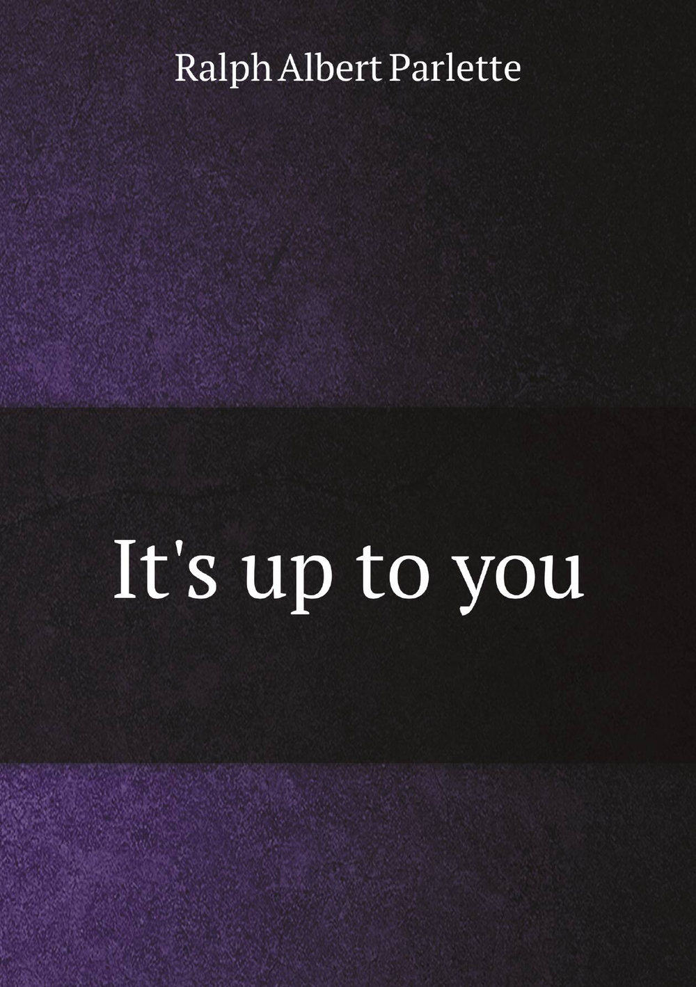 It's up to you | Ralph Albert Parlette