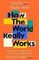 How the World Really Works