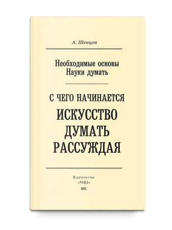 Необходимые основы Науки думать. С чего начинается искусство думать рассуждая. Шевцов А.