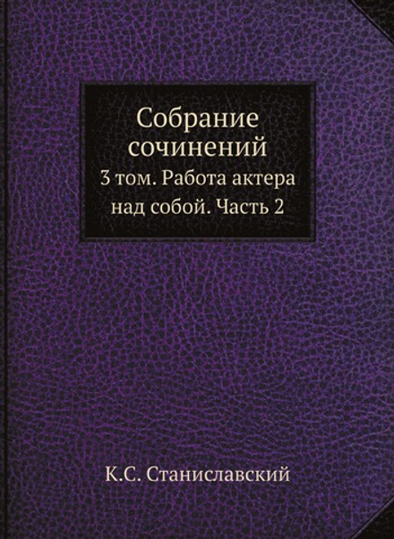 Собрание сочинений. 3 том. Работа актера над собой. Часть 2 | К.С. Станиславский