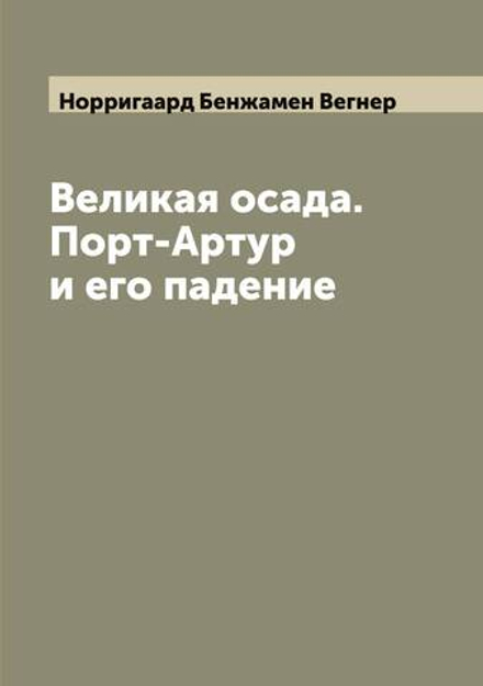 Великая осада. Порт-Артур и его падение | Норригаард Бенжамен Вегнер