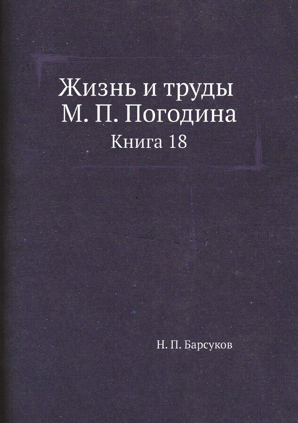 Жизнь и труды М. П. Погодина. Книга 18 | Н. П. Барсуков