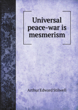 Universal peace-war is mesmerism | Arthur Edward Stilwell
